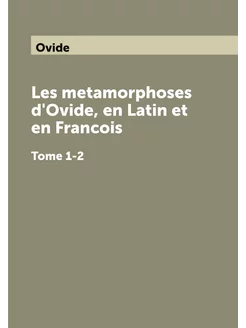 Les metamorphoses d'Ovide, en Latin et en Francois