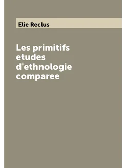 Les primitifs etudes d'ethnologie comparee