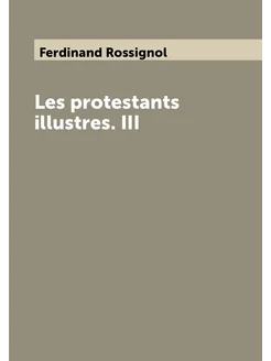 Les protestants illustres. III