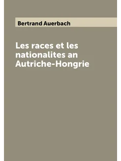 Les races et les nationalites an Autriche-Hongrie