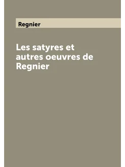 Les satyres et autres oeuvres de Regnier