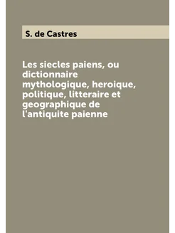 Les siecles paiens, ou dictionnaire mythologique, he