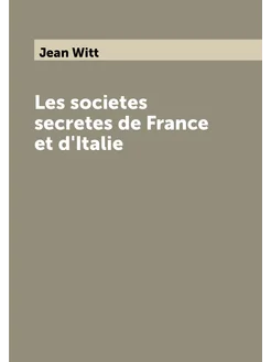 Les societes secretes de France et d'Italie