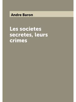 Les societes secretes, leurs crimes