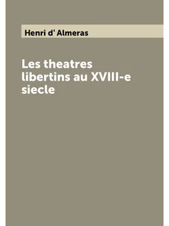 Les theatres libertins au XVIII-e siecle