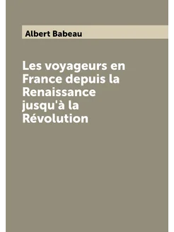 Les voyageurs en France depuis la Renaissance jusqu'