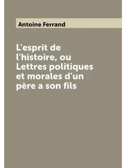 L'esprit de l'histoire, ou Lettres politiques et mor