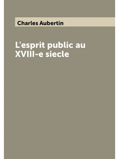 L'esprit public au XVIII-e siecle