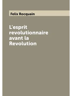 L'esprit revolutionnaire avant la Revolution