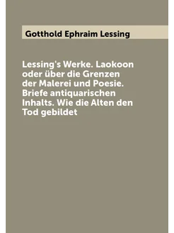 Lessing's Werke. Laokoon oder über die Grenzen der M