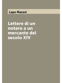 Lettere di un notaro a un mercante del secolo XIV