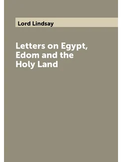 Letters on Egypt, Edom and the Holy Land