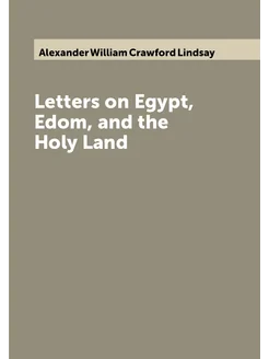 Letters on Egypt, Edom, and the Holy Land