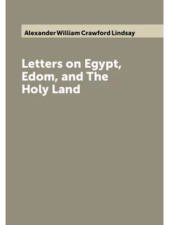 Letters on Egypt, Edom, and The Holy Land