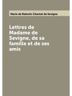 Lettres de Madame de Sevigne, de sa famille et de se