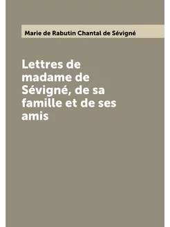 Lettres de madame de Sévigné, de sa famille et de se