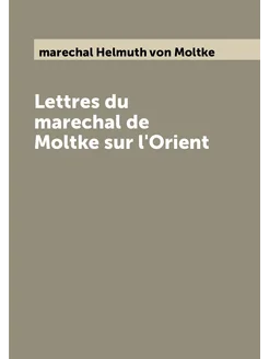 Lettres du marechal de Moltke sur l'Orient