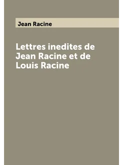 Lettres inedites de Jean Racine et de Louis Racine