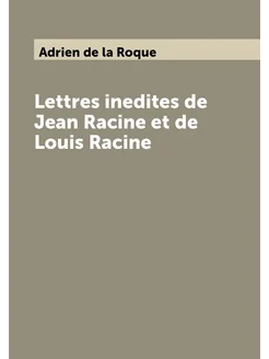 Lettres inedites de Jean Racine et de Louis Racine