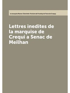 Lettres inedites de la marquise de Crequi a Senac de