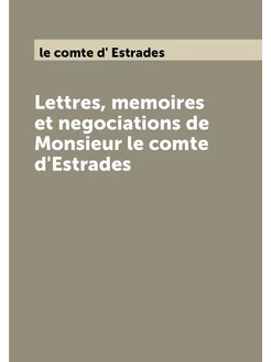 Lettres, memoires et negociations de Monsieur le com