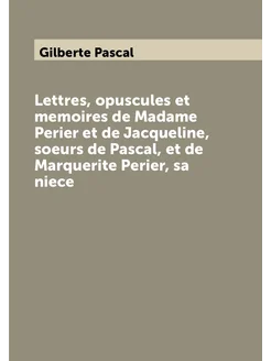 Lettres, opuscules et memoires de Madame Perier et d