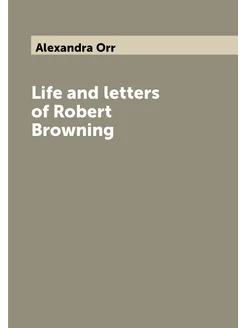 Life and letters of Robert Browning