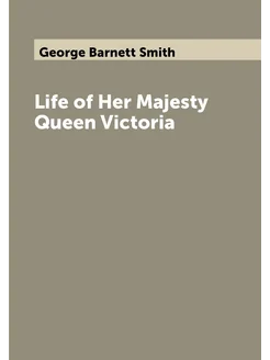 Life of Her Majesty Queen Victoria