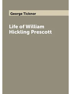 Life of William Hickling Prescott