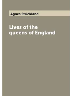 Lives of the queens of England