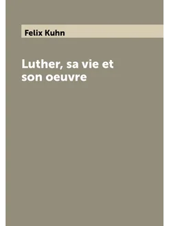 Luther, sa vie et son oeuvre