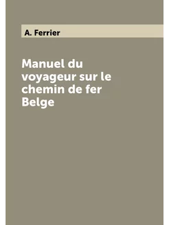 Manuel du voyageur sur le chemin de fer Belge