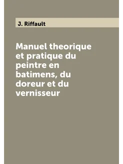 Manuel theorique et pratique du peintre en batimens