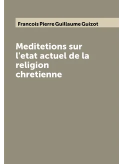 Meditetions sur l'etat actuel de la religion chretienne