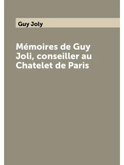 Mémoires de Guy Joli, conseiller au Chatelet de Paris