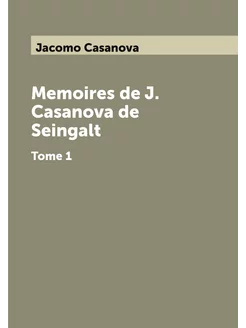 Memoires de J. Casanova de Seingalt. Tome 1