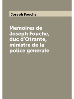 Memoires de Joseph Fouche, duc d'Otrante, ministre d