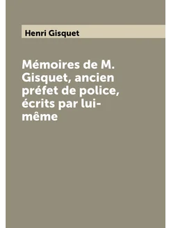 Mémoires de M. Gisquet, ancien préfet de police, écr