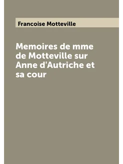 Memoires de mme de Motteville sur Anne d'Autriche et