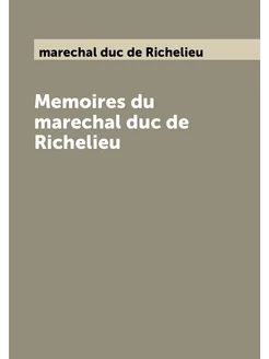 Memoires du marechal duc de Richelieu