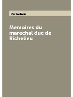 Memoires du marechal duc de Richelieu