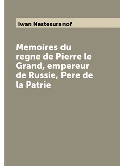 Memoires du regne de Pierre le Grand, empereur de Ru