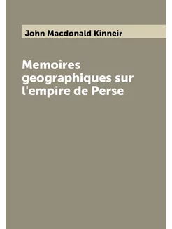 Memoires geographiques sur l'empire de Perse