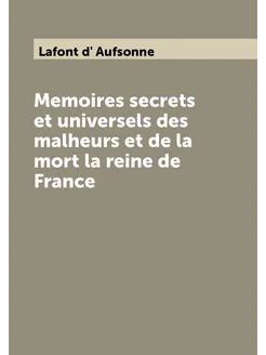 Memoires secrets et universels des malheurs et de la