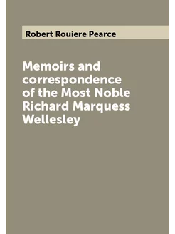 Memoirs and correspondence of the Most Noble Richard