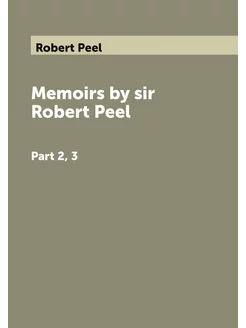 Memoirs by sir Robert Peel. Part 2, 3