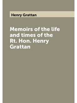 Memoirs of the life and times of the Rt. Hon. Henry