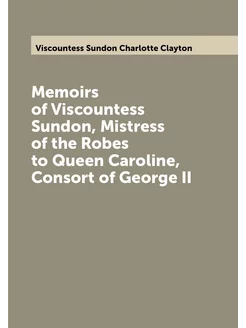 Memoirs of Viscountess Sundon, Mistress of the Robes