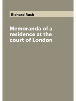 Memoranda of a residence at the court of London