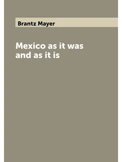 Mexico as it was and as it is